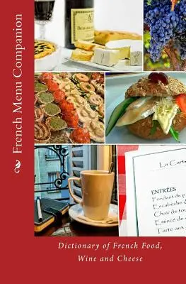 French Menu Companion : Dictionnaire des mets, vins et fromages français - French Menu Companion: Dictionary of French Food, Wine and Cheese