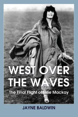 A l'ouest des vagues : Le dernier vol d'Elsie Mackay - West Over The Waves: The Final Flight of Elsie Mackay