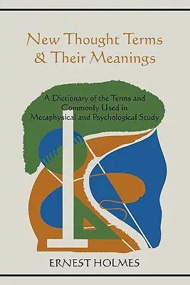 Termes de la Nouvelle Pensée et leur signification : Un dictionnaire des termes couramment utilisés dans les études métaphysiques et psychologiques - New Thought Terms & Their Meanings: A Dictionary of the Terms and Commonly Used in Metaphysical and Psychological Study