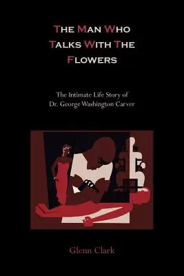 L'homme qui parle avec les fleurs : l'histoire de la vie intime du Dr George Washington Carver - The Man Who Talks with the Flowers-The Intimate Life Story of Dr. George Washington Carver