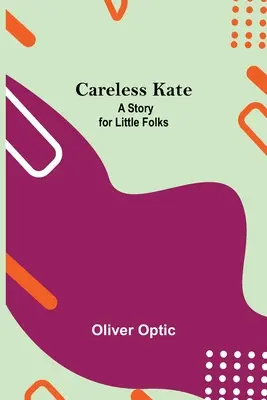 Kate l'insouciante : une histoire pour les petits - Careless Kate; A Story For Little Folks