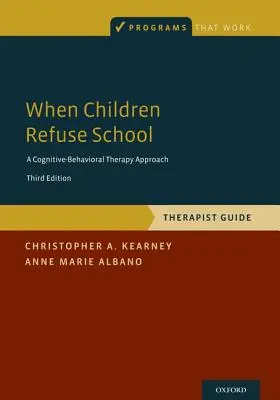 Quand les enfants refusent l'école : Guide du thérapeute - When Children Refuse School: Therapist Guide