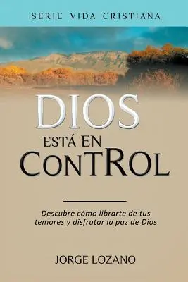 Dieu a le contrôle : Découvrez comment vous libérer de vos peurs et jouir de la paix de Dieu - Dios est en Control: Descubre cmo librarte de tus temores y disfrutar la paz de Dios