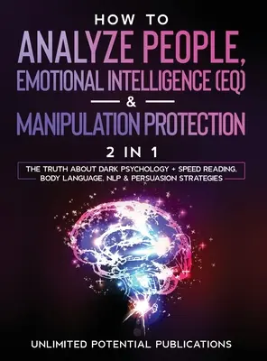 Comment analyser les gens, Intelligence émotionnelle (QE) & Protection contre la manipulation (2 en 1) : La vérité sur la psychologie noire + la lecture rapide, le langage corporel, - How To Analyze People, Emotional Intelligence (EQ) & Manipulation Protection (2 in 1): The Truth About Dark Psychology + Speed Reading, Body Language,