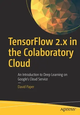 Tensorflow 2.X dans le Colaboratory Cloud : Une introduction à l'apprentissage profond sur le service cloud de Google - Tensorflow 2.X in the Colaboratory Cloud: An Introduction to Deep Learning on Google's Cloud Service