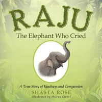Raju, l'éléphant qui pleurait : Une histoire vraie de bonté et de compassion - Raju the Elephant Who Cried: A True Story of Kindness and Compassion