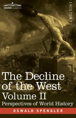 Le déclin de l'Occident, tome II : Perspectives de l'histoire mondiale - The Decline of the West, Volume II: Perspectives of World-History