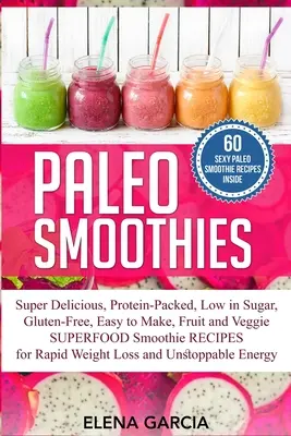 Paleo Smoothies : Les livres à lire en 5 chapitres : les livres à lire en 5 étapes (décodage systématique), les livres à lire en 5 étapes (décodage systématique), les livres à lire en 5 étapes (décodage systématique), les livres à lire en 5 étapes (décodage systématique). - Paleo Smoothies: Super Delicious & Filling, Protein-Packed, Low in Sugar, Gluten-Free, Easy to Make, Fruit and Veggie Superfood Smoothi