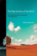 La nouvelle science de l'esprit : De l'esprit étendu à la phénoménologie incarnée - The New Science of the Mind: From Extended Mind to Embodied Phenomenology