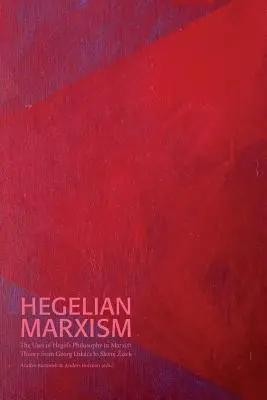 Le marxisme hégélien : l'utilisation de la philosophie de Hegel dans la théorie marxiste de Georg Lukcs à Slavoj Zizek - Hegelian Marxism: The Uses of Hegel's Philosophy in Marxist Theory from Georg Lukcs to Slavoj Zizek