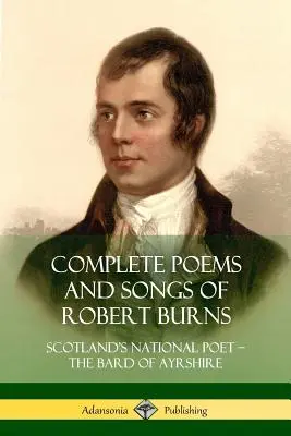 Poèmes et chansons complets de Robert Burns : Le poète national de l'Écosse - le barde de l'Ayrshire - Complete Poems and Songs of Robert Burns: Scotland's National Poet - the Bard of Ayrshire