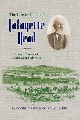 La vie et l'époque de Lafayette Head, pionnier du sud-ouest du Colorado - The Life & Times of Lafayette Head: Early Pioneer of Southwest Colorado