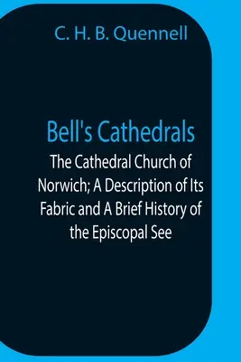 Bell's Cathedrals ; The Cathedral Church Of Norwich ; A Description Of Its Fabric and A Brief History Of The Episcopal See (L'église cathédrale de Norwich ; une description de sa structure et une brève histoire du siège épiscopal) - Bell'S Cathedrals; The Cathedral Church Of Norwich; A Description Of Its Fabric And A Brief History Of The Episcopal See