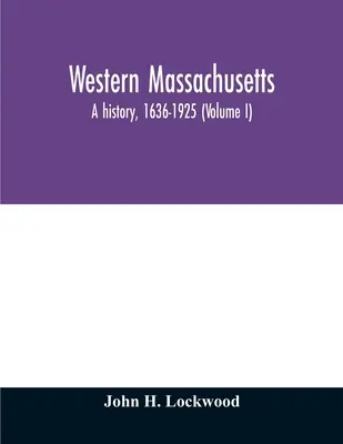 L'ouest du Massachusetts : une histoire, 1636-1925 (Volume I) - Western Massachusetts: a history, 1636-1925 (Volume I)
