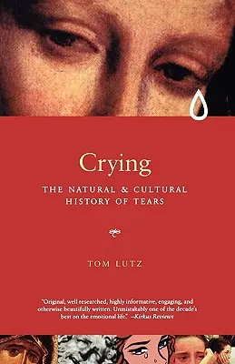 Pleurs : L'histoire naturelle et culturelle des larmes - Crying: The Natural and Cultural History of Tears