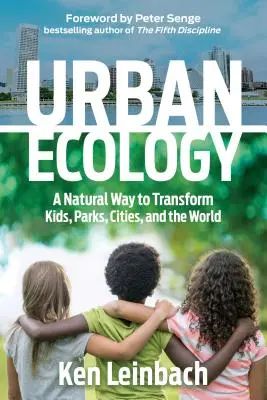 L'écologie urbaine : Une façon naturelle de transformer les enfants, les parcs, les villes et le monde - Urban Ecology: A Natural Way to Transform Kids, Parks, Cities, and the World
