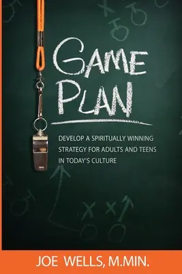 Plan de match : Développer une stratégie gagnante sur le plan spirituel pour les adultes et les adolescents dans la culture d'aujourd'hui - Game Plan: Develop a Spiritually Winning Strategy for Adults and Teens in Today's Culture