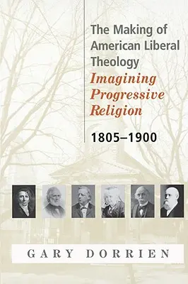 L'élaboration de la théologie libérale américaine 1805-1900 - The Making of American Liberal Theology 1805-1900