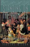 S'appuyer sur les promesses : Un manuel d'éducation biblique des enfants - Standing on the Promises: A Handbook of Biblical Childrearing