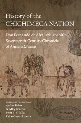 Histoire de la nation Chichimeca : Chronique de l'ancien Mexique par Don Fernando de Alva Ixtlilxochitl au XVIIe siècle - History of the Chichimeca Nation: Don Fernando de Alva Ixtlilxochitl's Seventeenth-Century Chronicle of Ancient Mexico