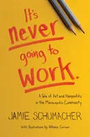 Ça ne marchera jamais : Une histoire d'art et d'organisations à but non lucratif dans la communauté de Minneapolis - It's Never Going to Work: A Tale of Art and Nonprofits in the Minneapolis Community
