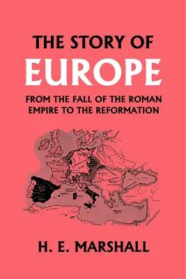 L'histoire de l'Europe, de la chute de l'Empire romain à la Réforme (Classiques d'hier) - The Story of Europe from the Fall of the Roman Empire to the Reformation (Yesterday's Classics)