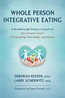 Whole Person Integrative Eating : Un mode de vie diététique révolutionnaire pour traiter les causes profondes de la suralimentation, du surpoids et de l'obésité - Whole Person Integrative Eating: A Breakthrough Dietary Lifestyle to Treat the Root Causes of Overeating, Overweight, and Obesity