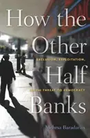 How the Other Half Banks : Exclusion, exploitation et menace pour la démocratie - How the Other Half Banks: Exclusion, Exploitation, and the Threat to Democracy