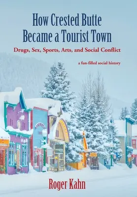 Comment Crested Butte est devenue une ville touristique : Drogues, sexe, sports, arts et conflits sociaux - How Crested Butte Became a Tourist Town: Drugs, Sex, Sports, Arts, and Social Conflict