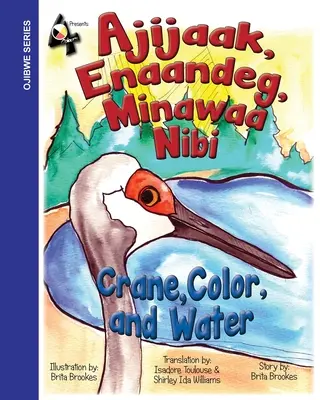 La grue, la couleur et l'eau : Ajijaak, Enaandeg, Minawaa Nibi : Ajijaak, - Crane, Color, and Water: Ajijaak, Enaandeg, Minawaa Nibi: Ajijaak,