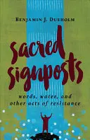 Signes sacrés : Les mots, l'eau et d'autres actes de résistance - Sacred Signposts: Words, Water, and Other Acts of Resistance