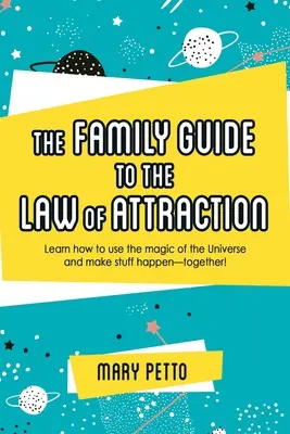 Le guide familial de la loi de l'attraction : Apprenez à utiliser la magie de l'univers et à faire en sorte que les choses se produisent... ensemble&nbsp;! - The Family Guide to the Law of Attraction: Learn How to Use the Magic of the Universe and Make Stuff Happen--Together!