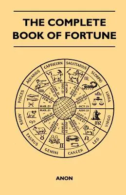 The Complete Book of Fortune - Une étude complète des sciences occultes et autres méthodes de divination employées par l'homme tout au long de son existence. - The Complete Book of Fortune - A Comprehensive Survey of the Occult Sciences and Other Methods of Divination that have been Employed by Man Throughout