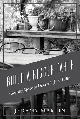 Construire une plus grande table : Créer un espace pour discuter de la vie et de la foi - Build A Bigger Table: Creating Space to Discuss Life & Faith