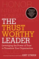 Le leader digne de confiance : Tirer parti du pouvoir de la confiance pour transformer votre organisation - The Trustworthy Leader: Leveraging the Power of Trust to Transform Your Organization