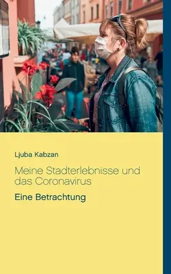 Meine Stadterlebnisse und das Coronavirus : Eine Betrachtung - Meine Stadterlebnisse und das Coronavirus: Eine Betrachtung