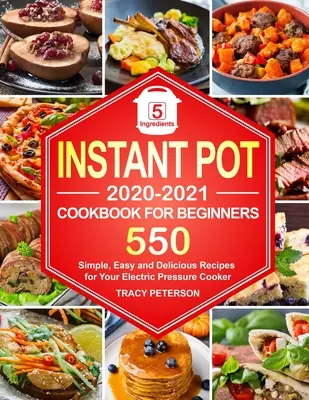 Livre de cuisine instantanée pour les débutants : Instant Pot Recipes 5-Ingredient - 550 Simple, Easy and Delicious Recipes for Your Electric Pressure Cooker (en anglais seulement) - Instant Pot Cookbook for Beginners: 5-Ingredient Instant Pot Recipes - 550 Simple, Easy and Delicious Recipes for Your Electric Pressure Cooker