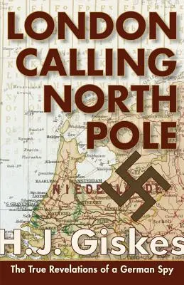 London Calling North Pole : Les vraies révélations d'un espion allemand - London Calling North Pole: The True Revelations of a German Spy