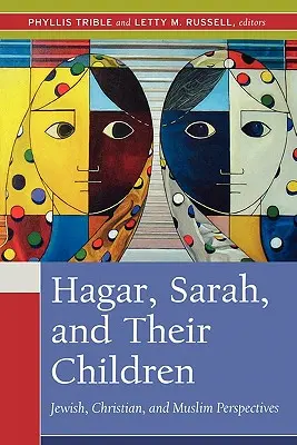 Agar, Sarah et leurs enfants : Perspectives juives, chrétiennes et musulmanes - Hagar, Sarah, and Their Children: Jewish, Christian, and Muslim Perspectives