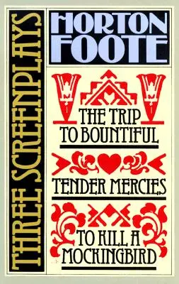 Trois scénarios : To Kill a Mockingbird, Tender Mercies et Trip to Bountiful - Three Screenplays: To Kill a Mockingbird, Tender Mercies and the Trip to Bountiful