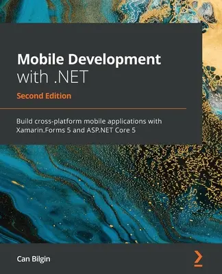 Développement mobile avec .NET - Deuxième édition : Créer des applications mobiles multiplateformes avec Xamarin.Forms 5 et ASP.NET Core 5 - Mobile Development with .NET - Second Edition: Build cross-platform mobile applications with Xamarin.Forms 5 and ASP.NET Core 5