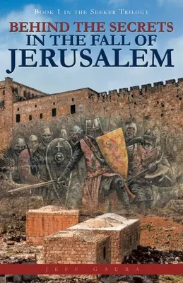 Derrière les secrets de la chute de Jérusalem : Livre 1 de la trilogie du Sourcier - Behind the Secrets in the Fall of Jerusalem: Book 1 in the Seeker Trilogy