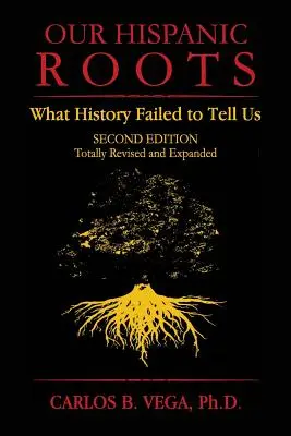 Nos racines hispaniques : Ce que l'histoire n'a pas su nous dire. Deuxième édition - Our Hispanic Roots: What History Failed to Tell Us. Second Edition