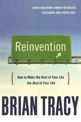 Reinvention : Comment faire du reste de votre vie le meilleur de votre vie - Reinvention: How to Make the Rest of Your Life the Best of Your Life