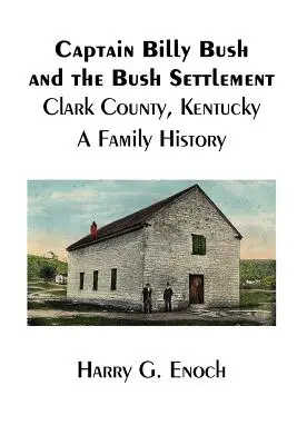 Le capitaine Billy Bush et la colonie de Bush, comté de Clark, Kentucky, une histoire de famille - Captain Billy Bush and the Bush Settlement, Clark County, Kentucky, A Family History