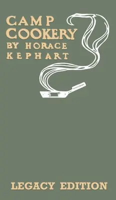Camp Cookery (Legacy Edition) : Le manuel classique des cuisines de plein air, des recettes de camping et des techniques de cuisson du gibier, du poisson et d'autres aliments. - Camp Cookery (Legacy Edition): The Classic Manual on Outdoor Kitchens, Camping Recipes, and Cooking Techniques with Game, Fish, and other Vittles on