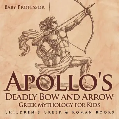 L'arc et la flèche mortels d'Apollon - Mythologie grecque pour les enfants - Livres pour enfants sur la Grèce et l'Empire romain - Apollo's Deadly Bow and Arrow - Greek Mythology for Kids - Children's Greek & Roman Books