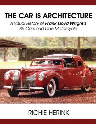 La voiture est une architecture - Une histoire visuelle des 85 voitures et de la moto de Frank Lloyd Wright - The Car Is Architecture - A Visual History of Frank Lloyd Wright's 85 Cars and One Motorcycle