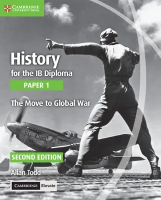 Histoire pour l'épreuve 1 du diplôme d'Ib, le passage à la guerre mondiale, avec Cambridge Elevate Edition - History for the Ib Diploma Paper 1 the Move to Global War with Cambridge Elevate Edition