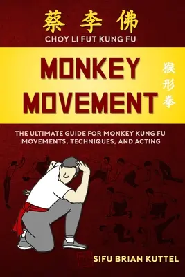 Mouvement du singe : Le guide ultime pour les mouvements, les techniques et l'interprétation du kung-fu du singe - Monkey Movement: The Ultimate Guide for Monkey Kung Fu Movements, Techniques, and Acting